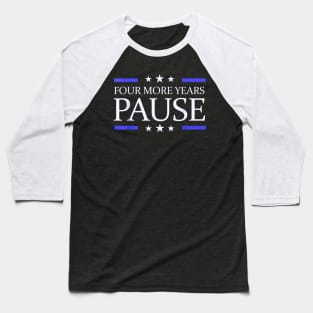 Four more years pause funny quote Baseball T-Shirt